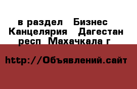  в раздел : Бизнес » Канцелярия . Дагестан респ.,Махачкала г.